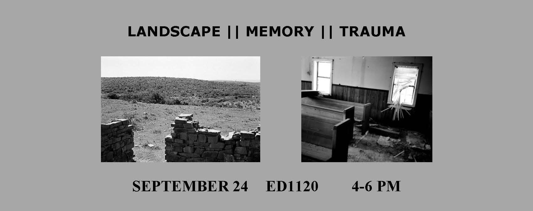 Part of the poster for "Landscape | Memory | Trauma." Two black-and-white photos are shown side by side. The one on the left is of a short and crumbling stone wall in the foreground with a field behind it. The image on the right shows the inside of a building with pews inside, and the blinds over a window have been destroyed, leaving a mess on the ground.   Text below these images reads, "September 24. ED1120. 4-6 PM."